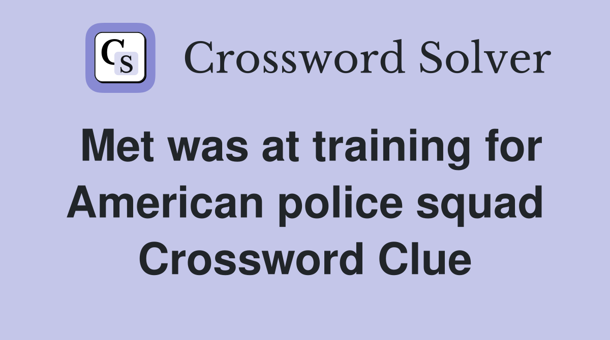 Met was at training for American police squad Crossword Clue