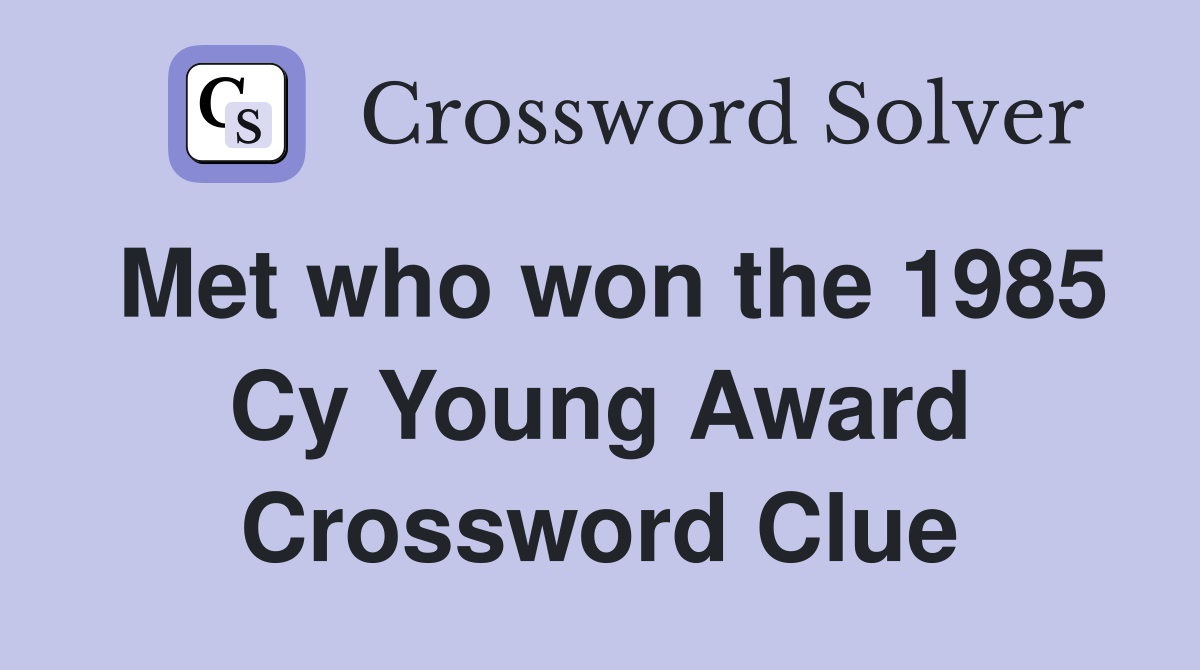 Met who won the 1985 Cy Young Award Crossword Clue