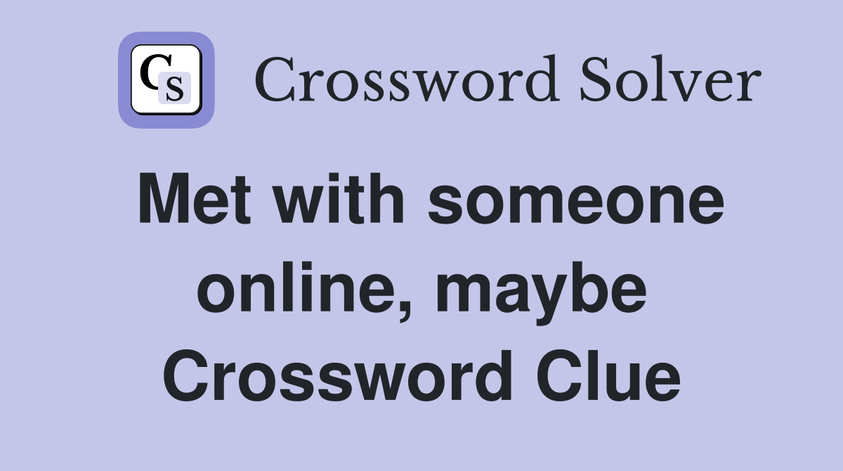 Met with someone online, maybe Crossword Clue