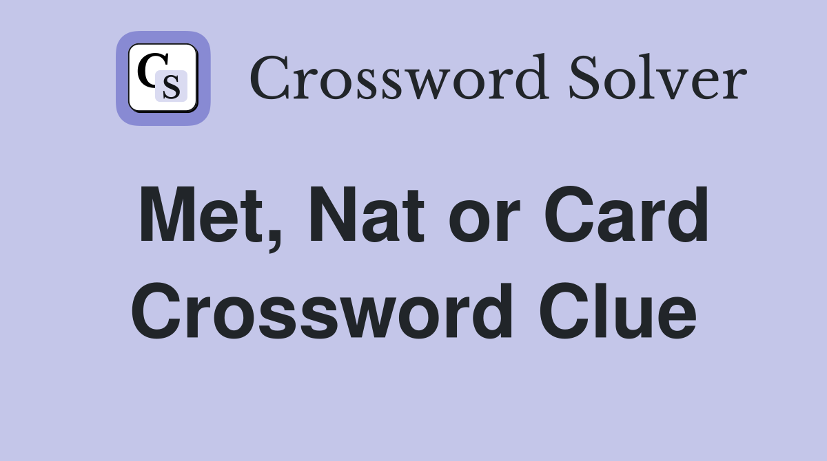 Met, Nat or Card Crossword Clue