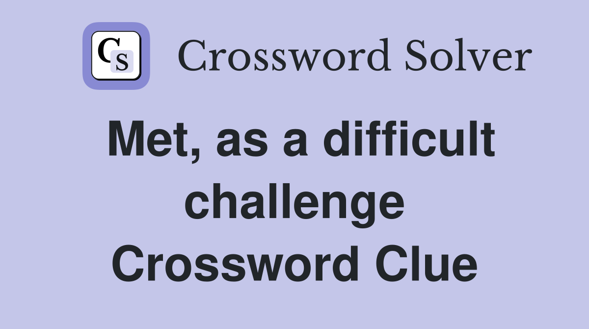 Met, as a difficult challenge Crossword Clue