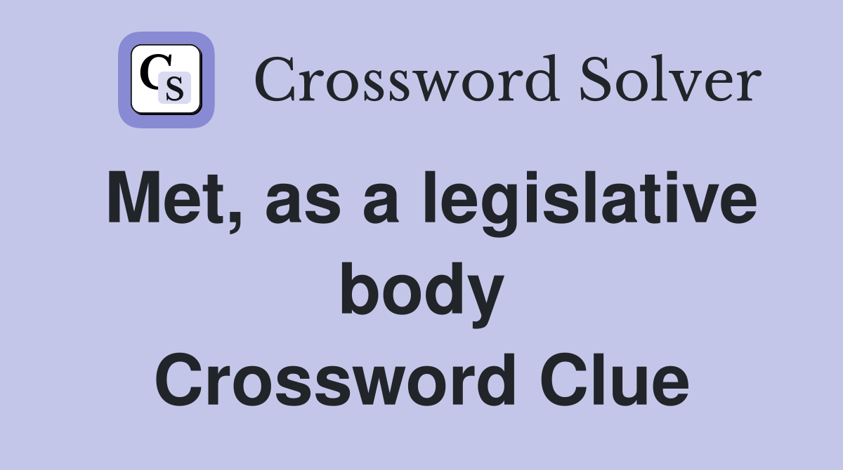 Met, as a legislative body Crossword Clue