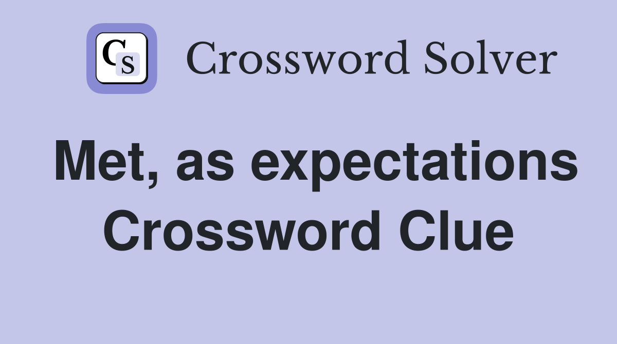 Met, as expectations Crossword Clue