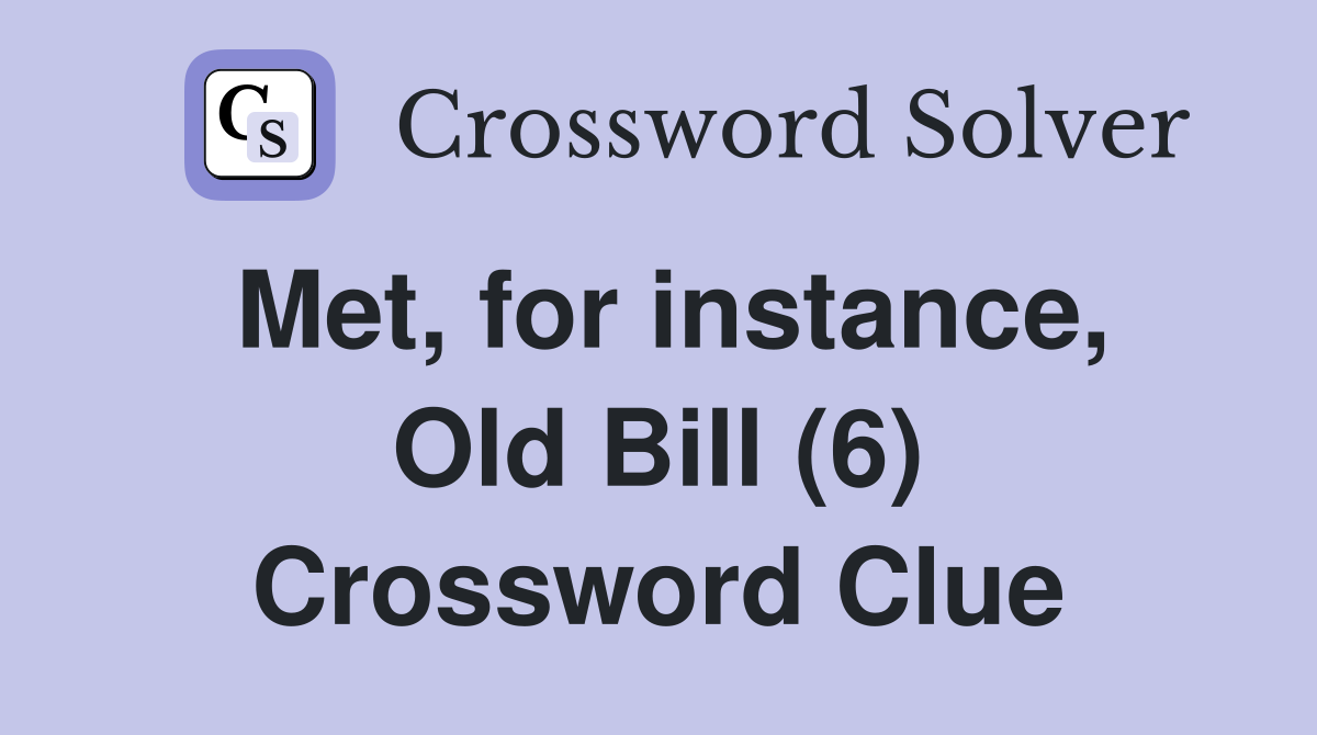 Met, for instance, Old Bill (6) Crossword Clue