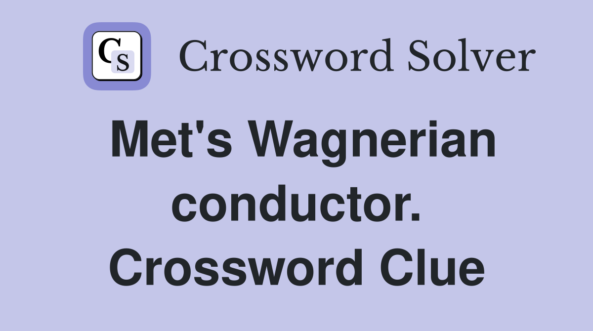 Met's Wagnerian conductor. Crossword Clue