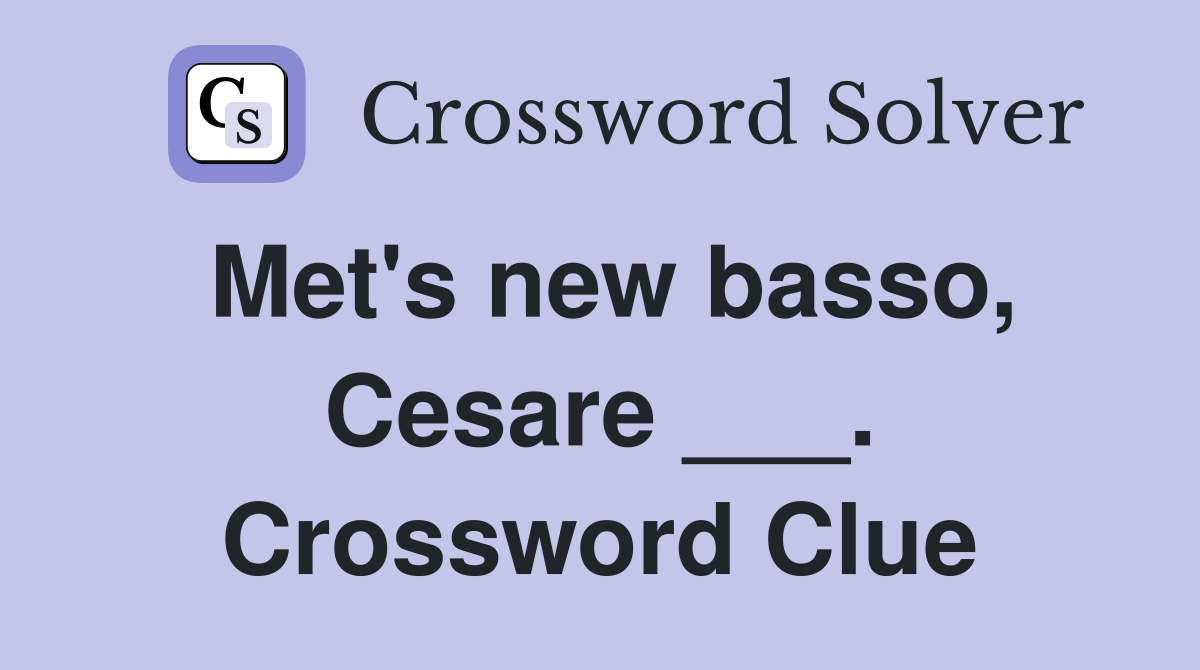 Met's new basso, Cesare ___. Crossword Clue