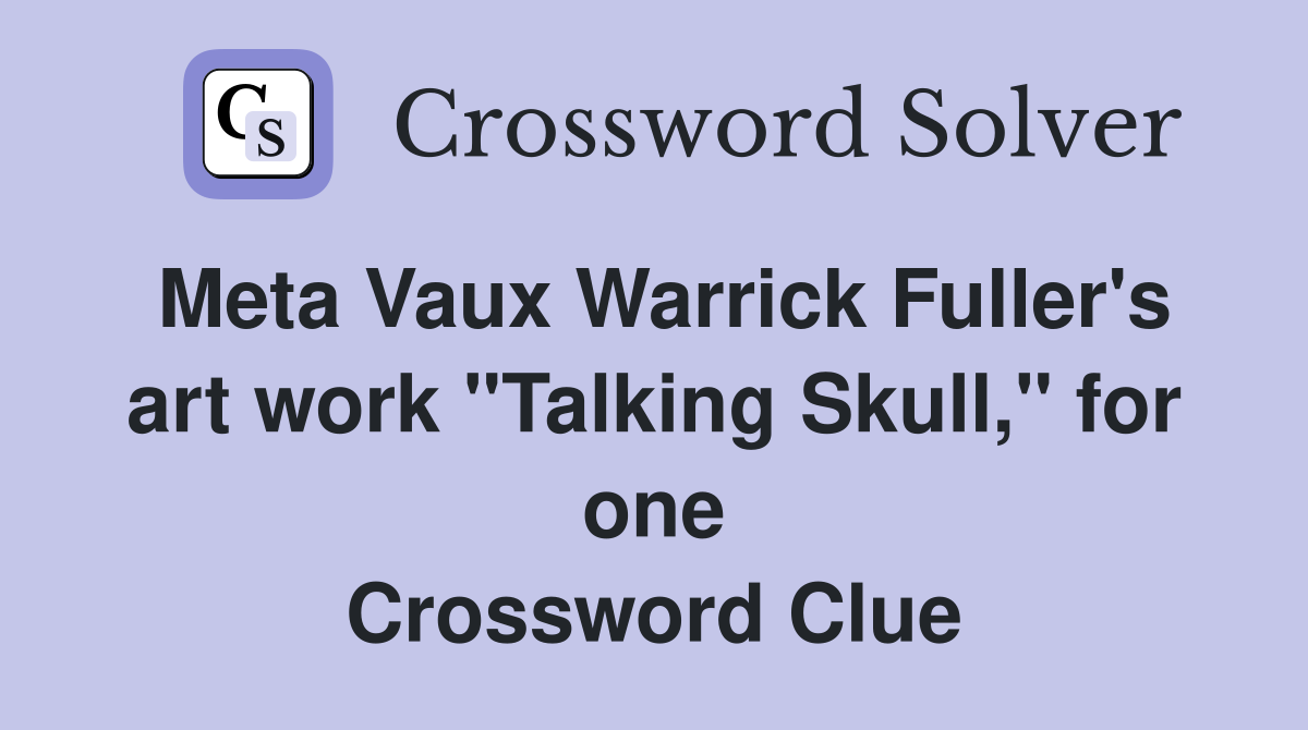 Meta Vaux Warrick Fuller's art work "Talking Skull," for one Crossword Clue