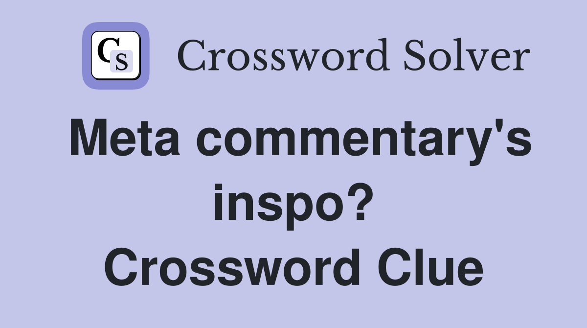 Meta commentary's inspo? Crossword Clue