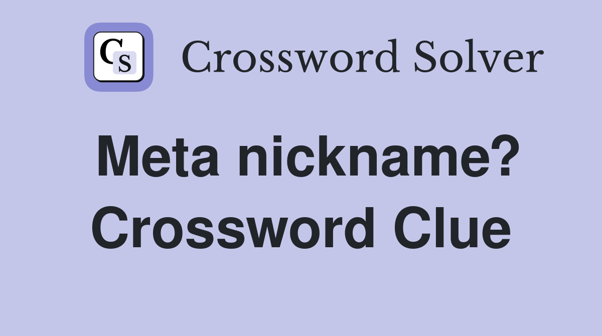 Meta nickname? Crossword Clue