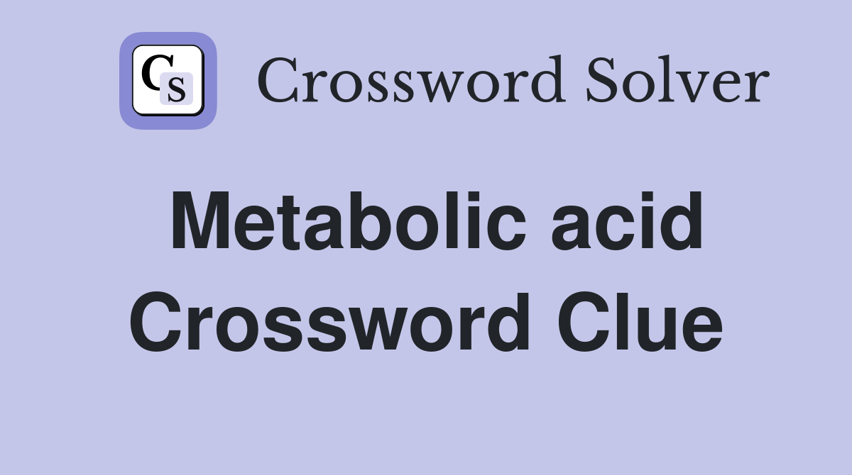 Metabolic acid Crossword Clue