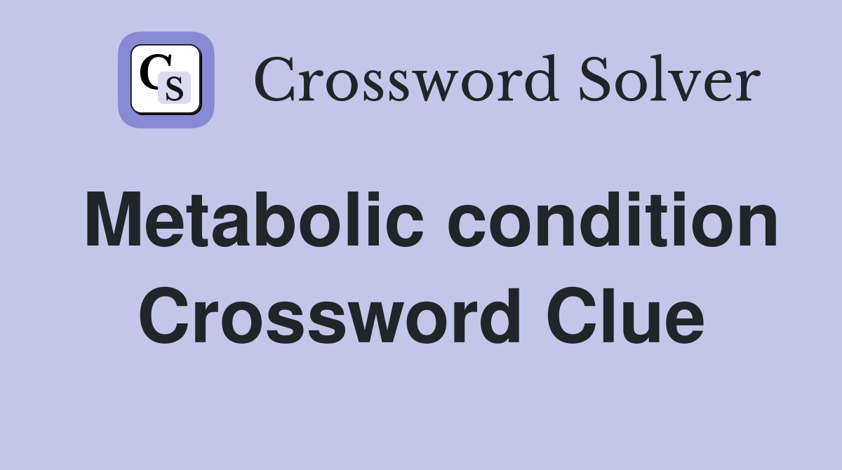 Metabolic condition Crossword Clue
