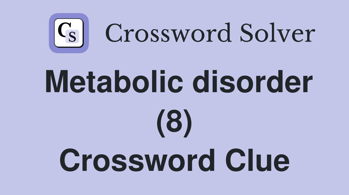 Metabolic disorder (8) Crossword Clue