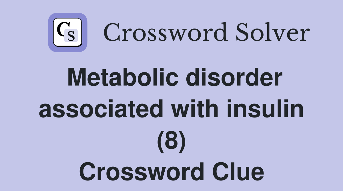 Metabolic disorder associated with insulin (8) Crossword Clue