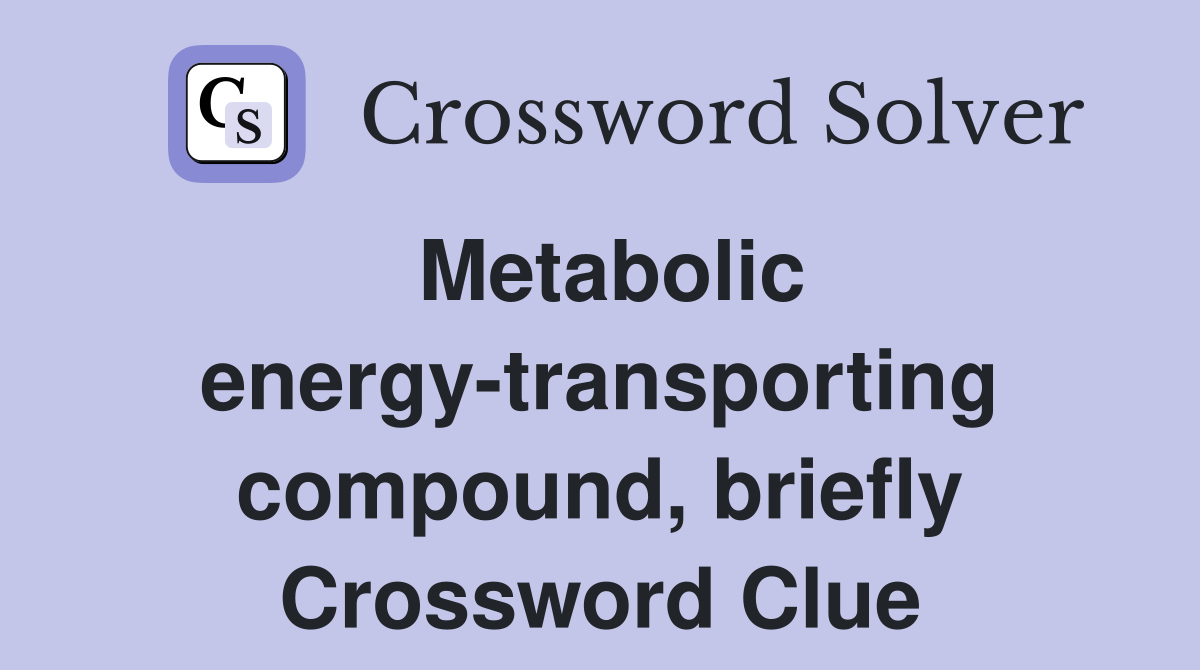 Metabolic energy-transporting compound, briefly Crossword Clue