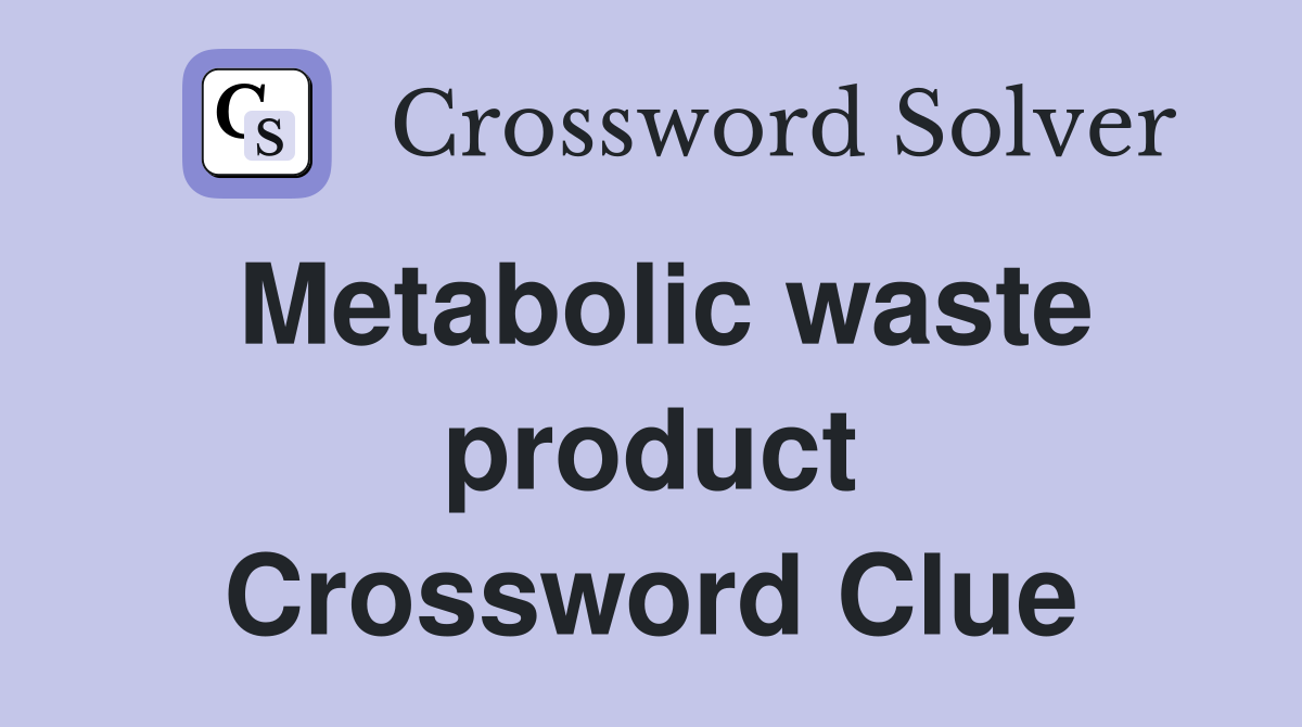 Metabolic waste product Crossword Clue