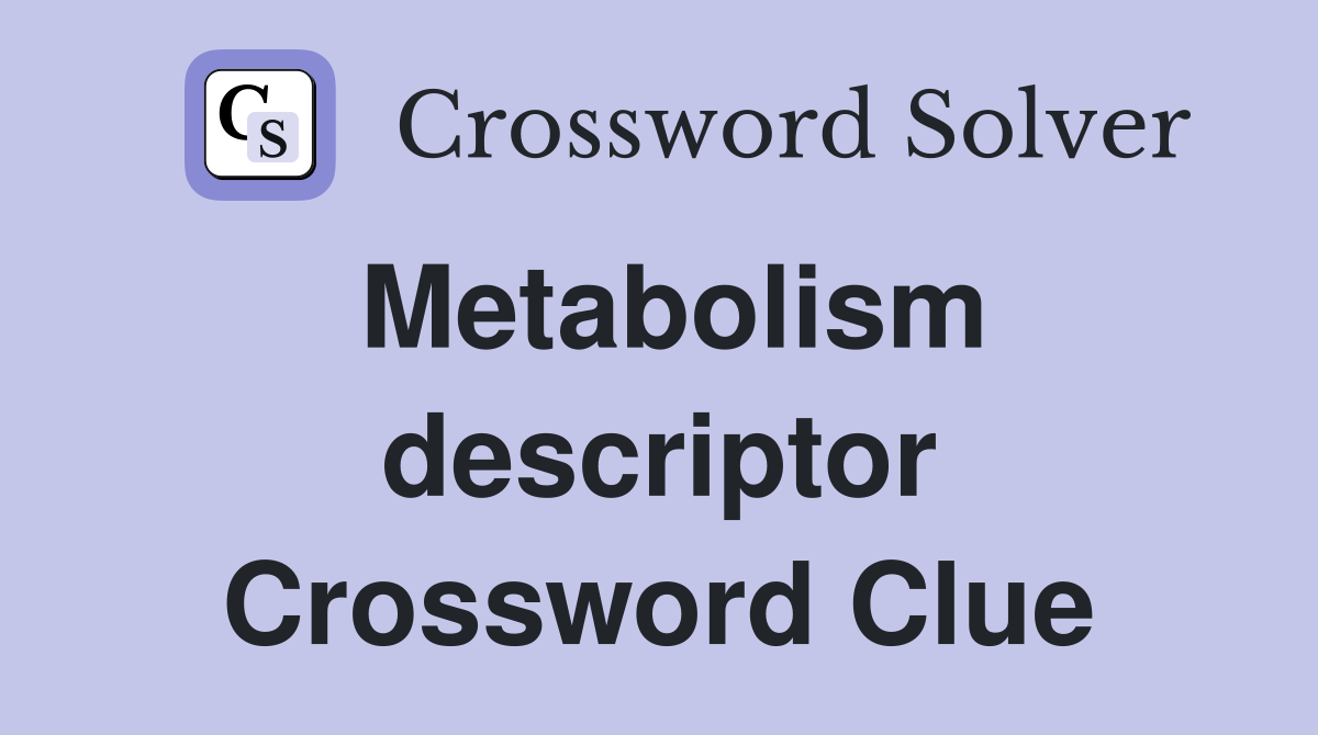 Metabolism descriptor Crossword Clue