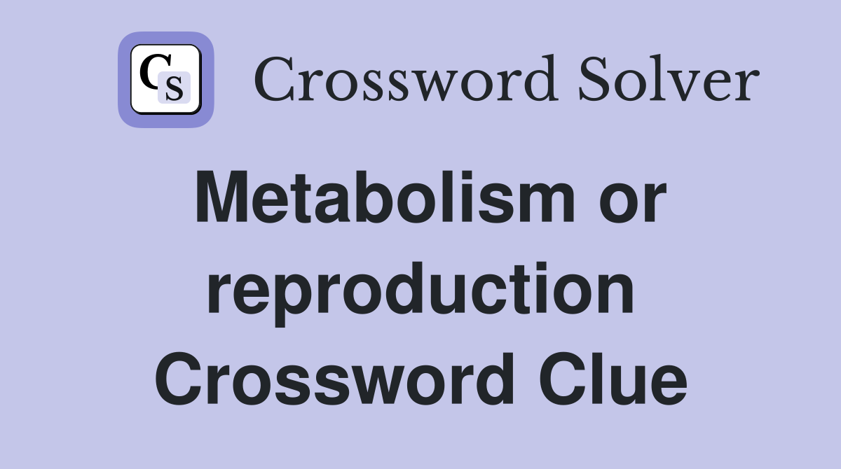 Metabolism or reproduction Crossword Clue