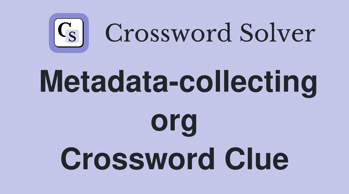 Metadata-collecting org Crossword Clue