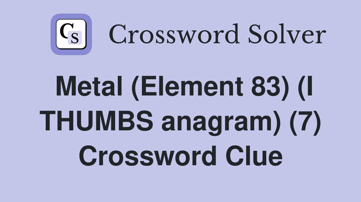 Metal (Element 83) (I THUMBS anagram) (7) Crossword Clue