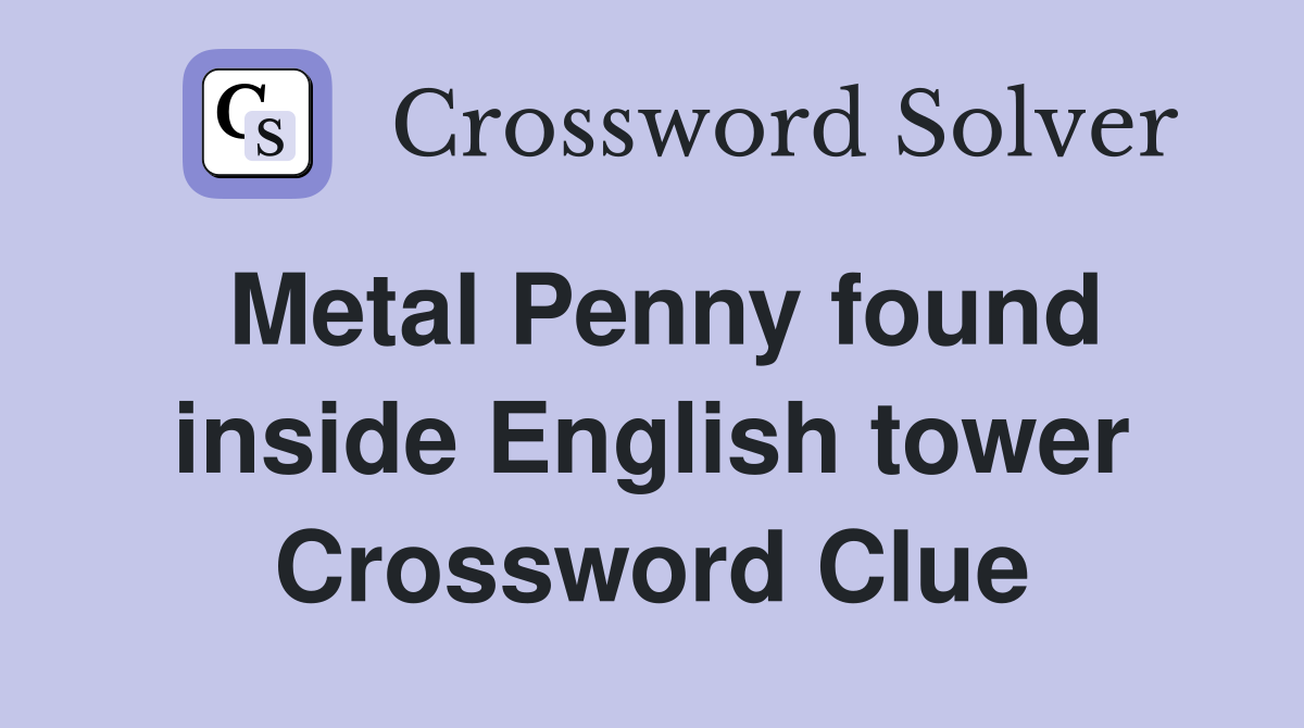 Metal Penny found inside English tower Crossword Clue