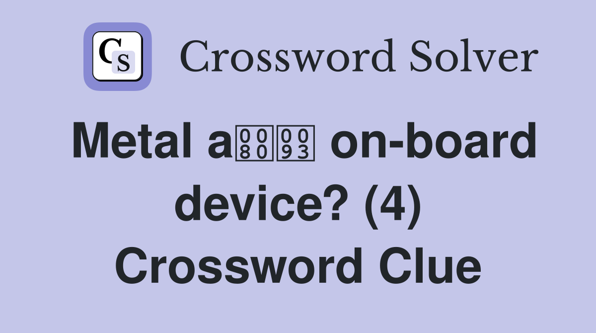 Metal a on-board device? (4) Crossword Clue