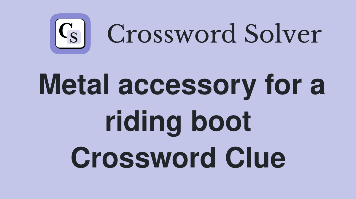 Metal accessory for a riding boot Crossword Clue