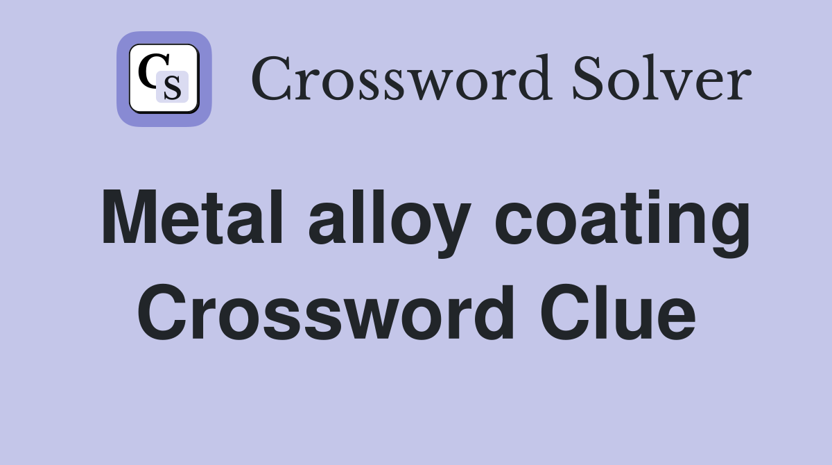 Metal alloy coating Crossword Clue