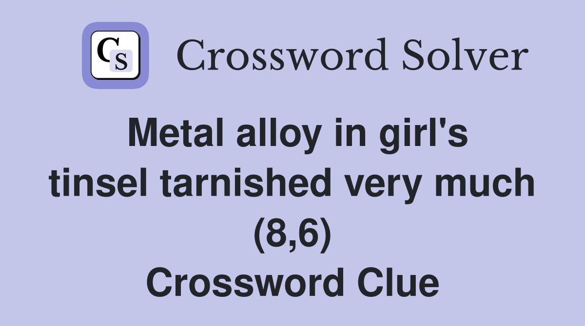 Metal alloy in girl's tinsel tarnished very much (8,6) Crossword Clue