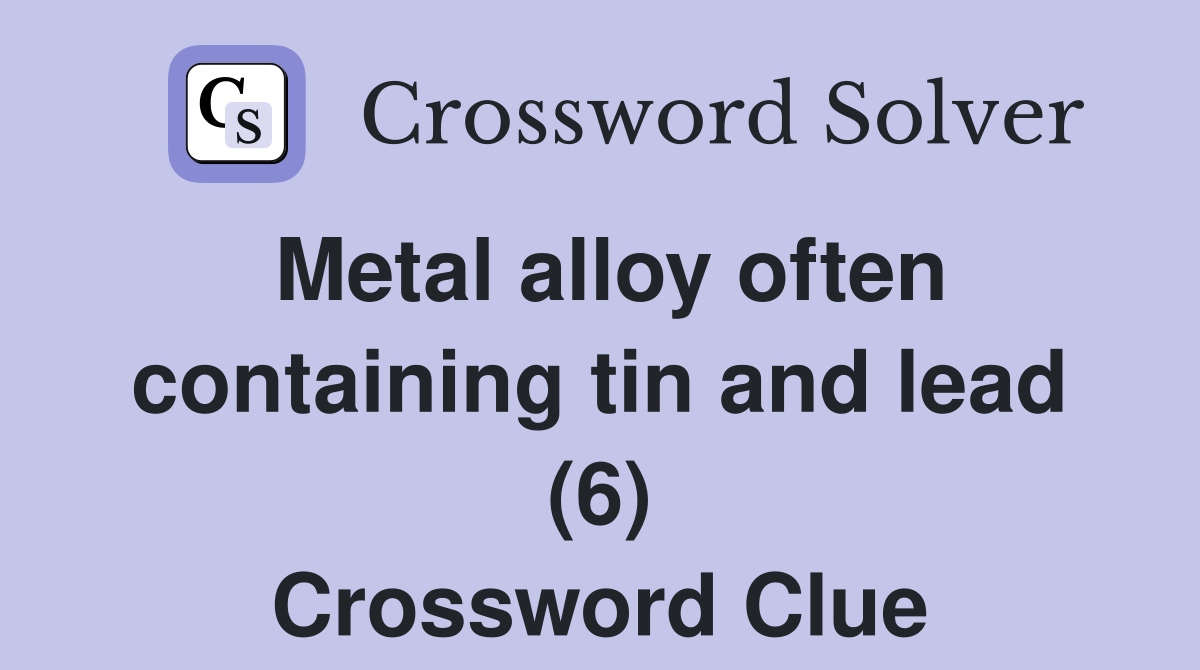 Metal alloy often containing tin and lead (6) Crossword Clue