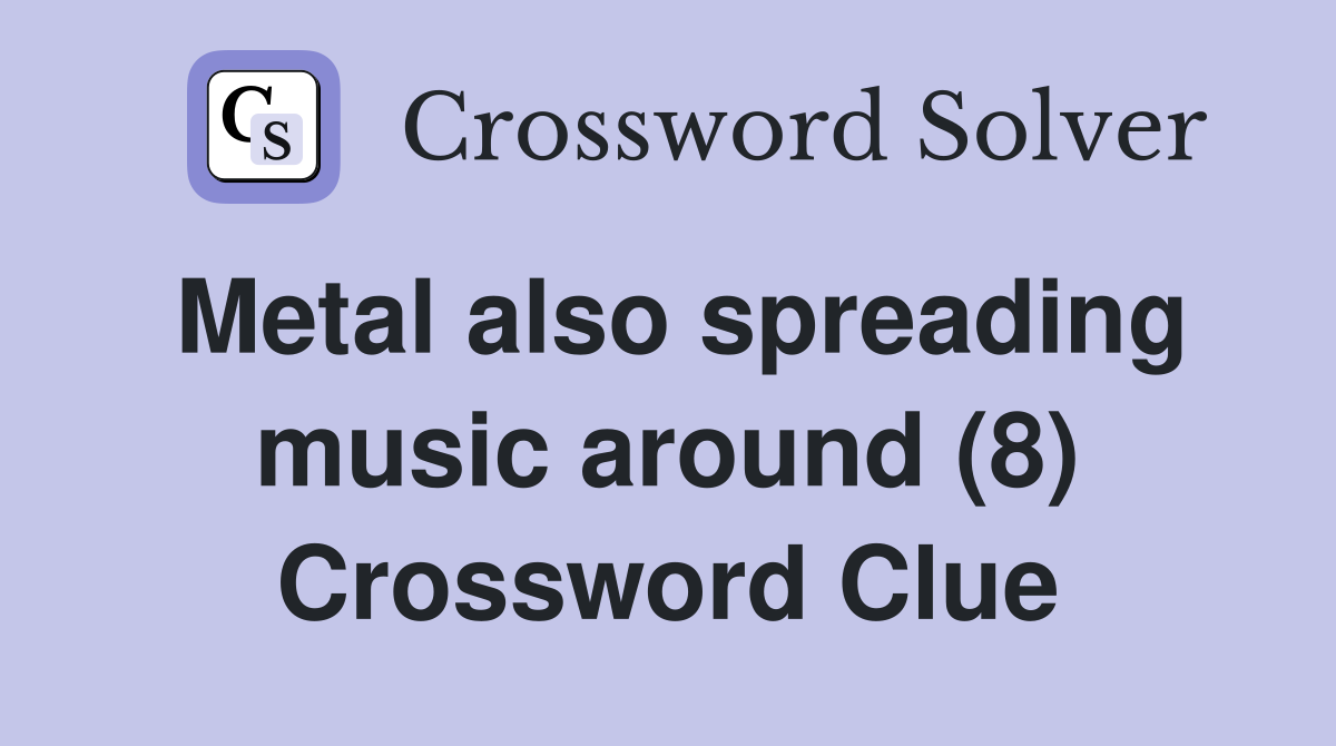 Metal also spreading music around (8) Crossword Clue