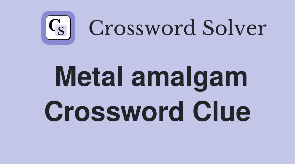 Metal amalgam Crossword Clue