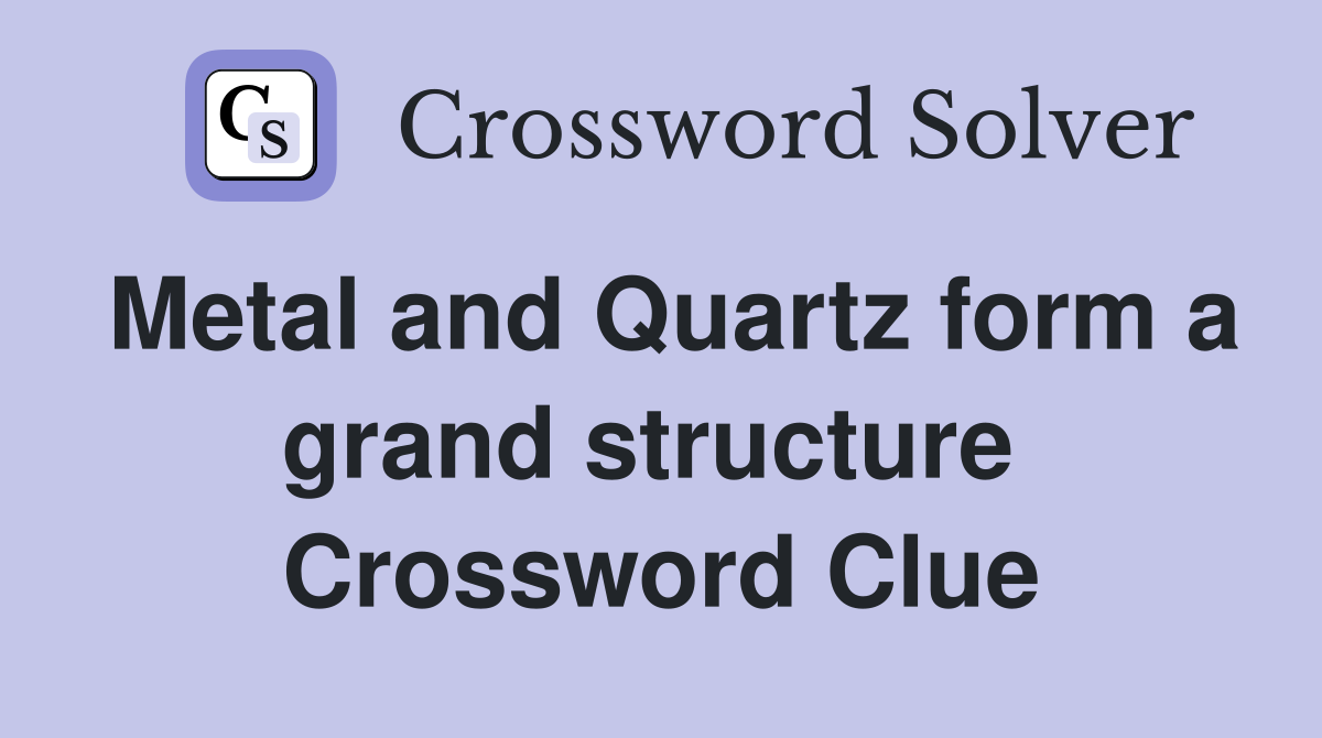 Metal and Quartz form a grand structure  Crossword Clue