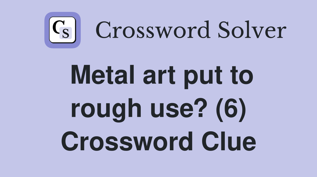 Metal art put to rough use? (6) Crossword Clue