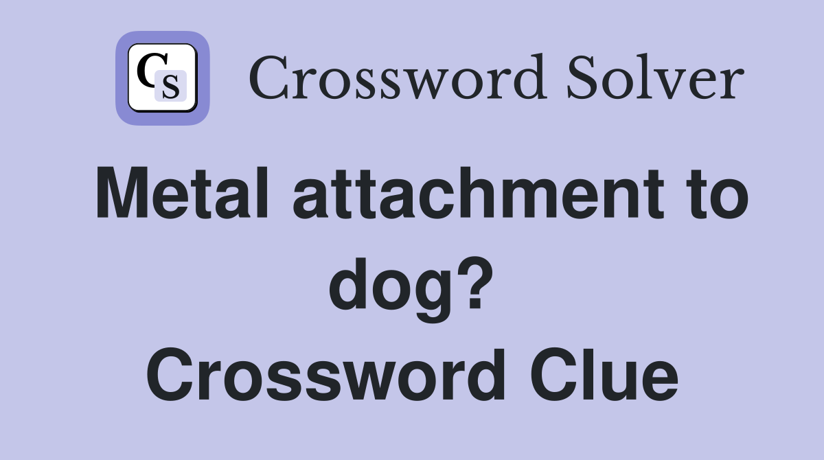 Metal attachment to dog? Crossword Clue