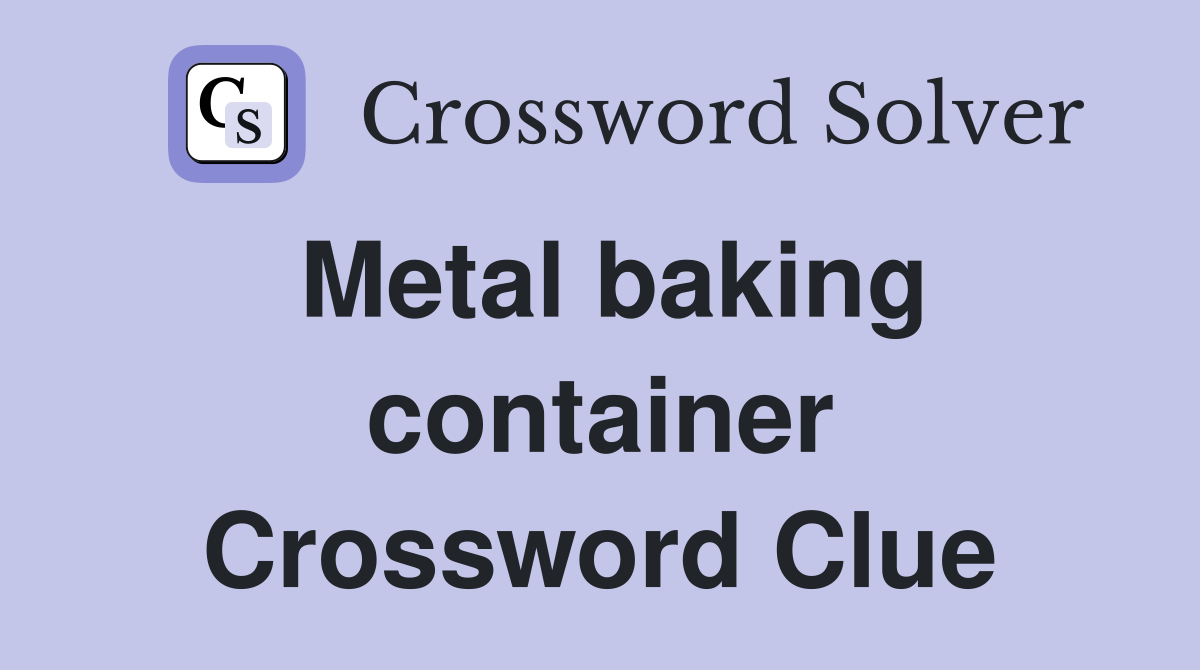 Metal baking container Crossword Clue