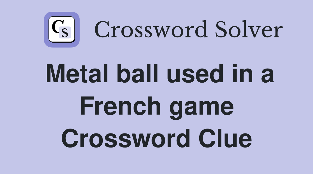 Metal ball used in a French game Crossword Clue