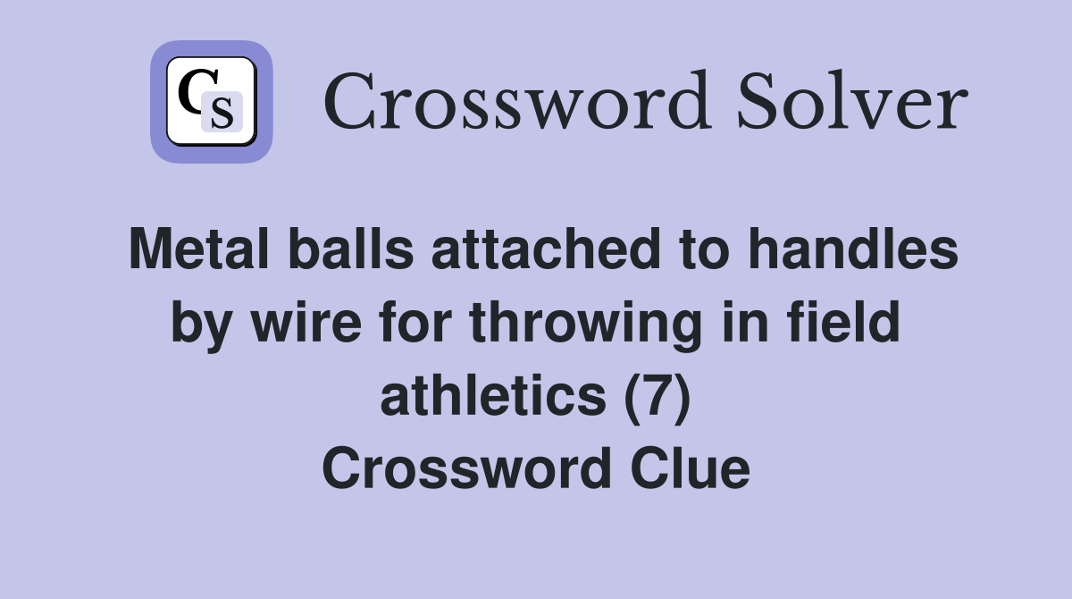 Metal balls attached to handles by wire for throwing in field athletics (7) Crossword Clue