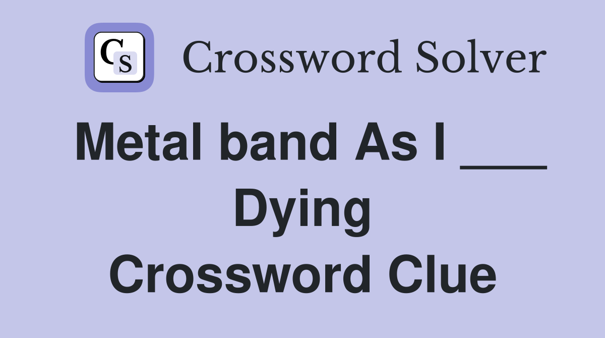 Metal band As I ___ Dying Crossword Clue