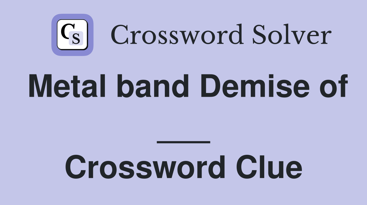 Metal band Demise of ___ Crossword Clue