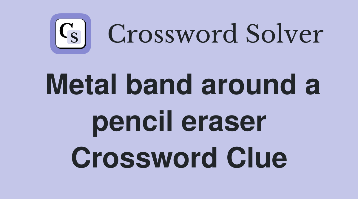Metal band around a pencil eraser Crossword Clue
