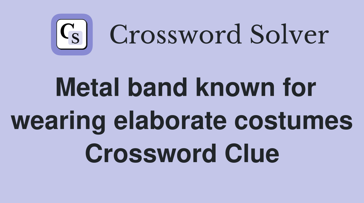 Metal band known for wearing elaborate costumes Crossword Clue