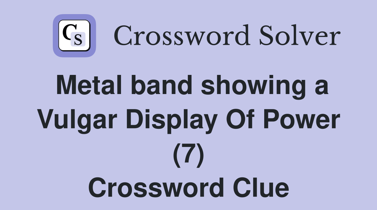Metal band showing a Vulgar Display Of Power (7) Crossword Clue