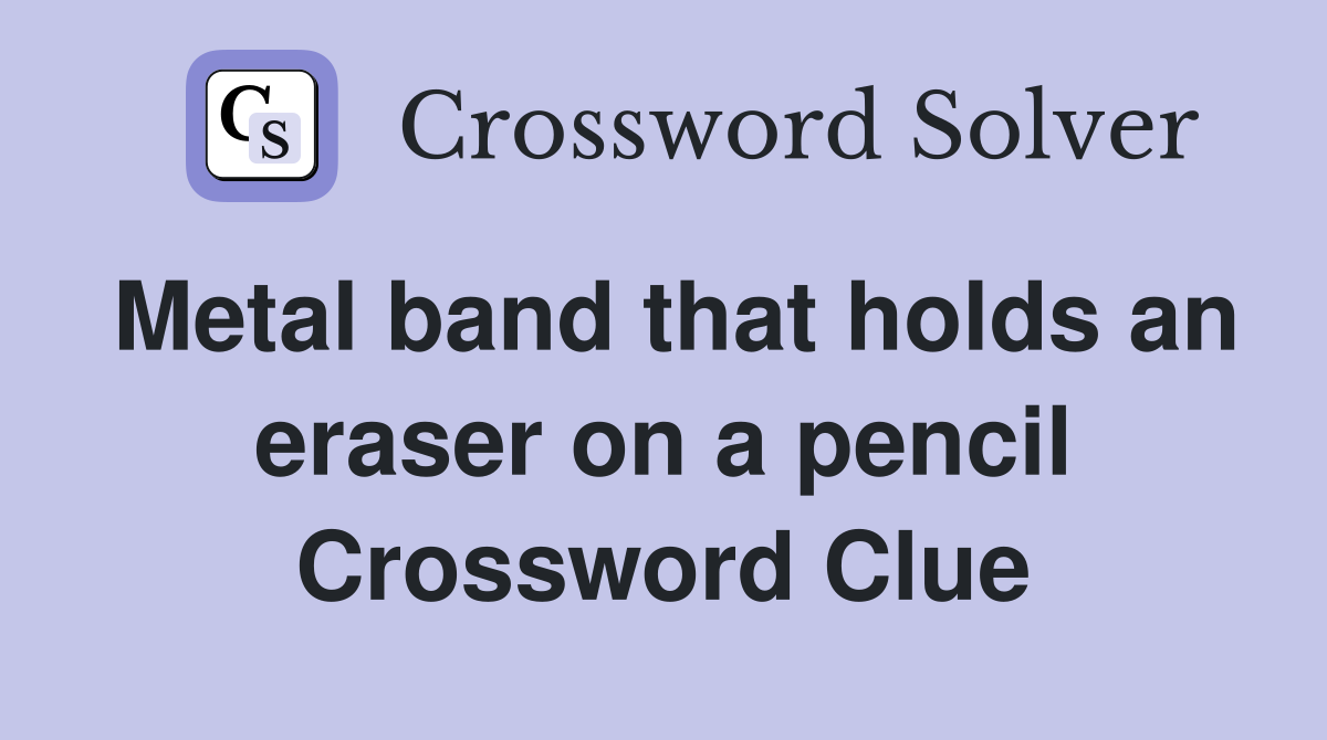 Metal band that holds an eraser on a pencil Crossword Clue