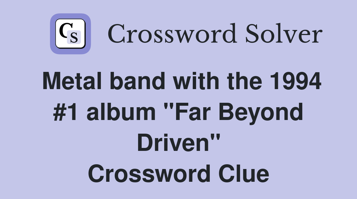 Metal band with the 1994 #1 album "Far Beyond Driven" Crossword Clue