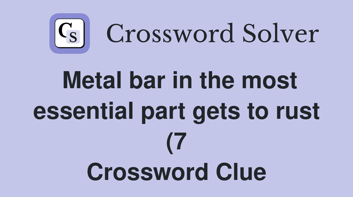 Metal bar in the most essential part gets to rust (7) Crossword Clue Metal bar in the most essential part gets to rust (7) Crossword Clue