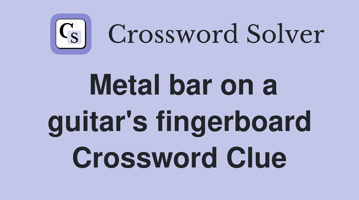 Metal bar on a guitar's fingerboard Crossword Clue