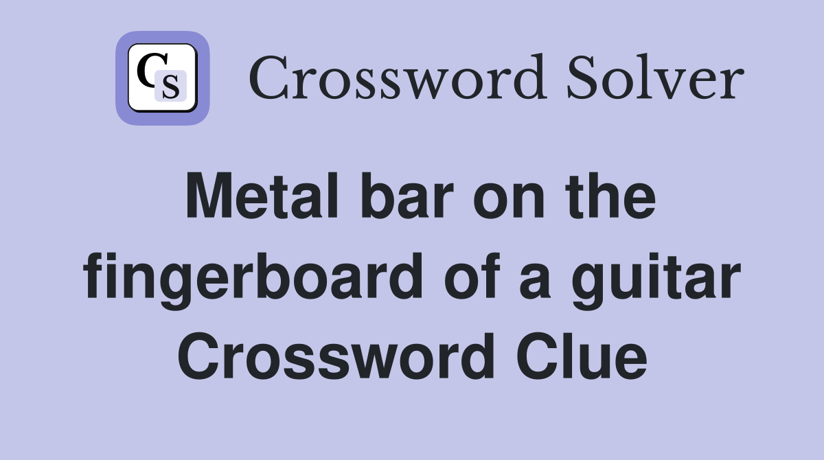 Metal bar on the fingerboard of a guitar Crossword Clue
