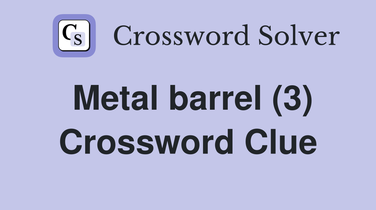 Metal barrel (3) Crossword Clue