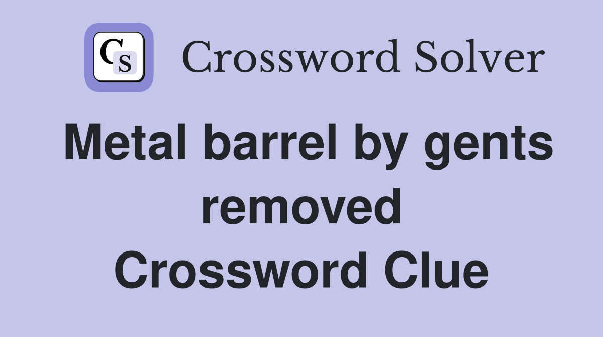 Metal barrel by gents removed Crossword Clue