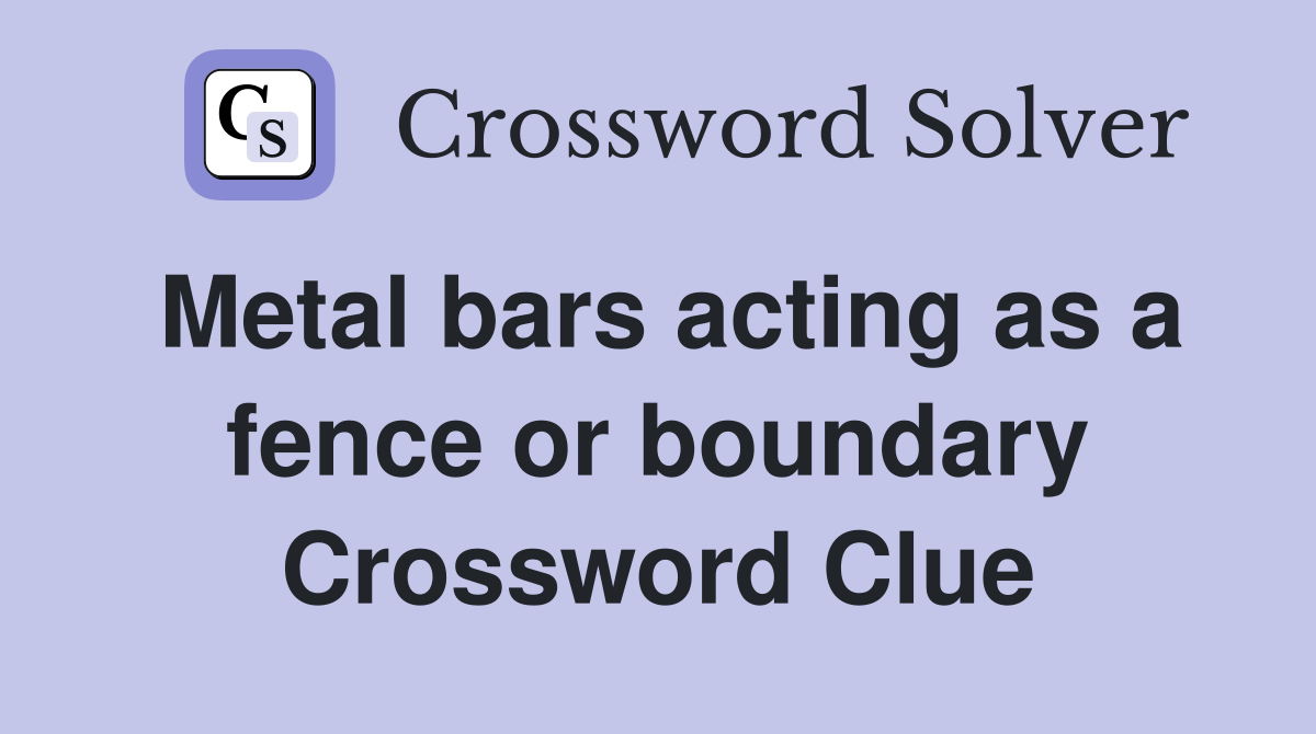 Metal bars acting as a fence or boundary Crossword Clue